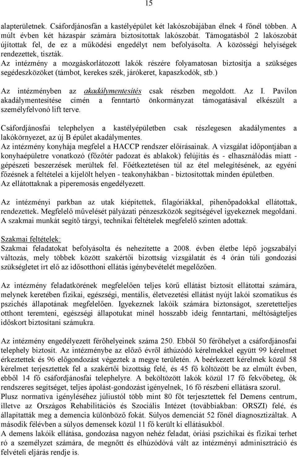 Az intézmény a mozgáskorlátozott lakók részére folyamatosan biztosítja a szükséges segédeszközöket (támbot, kerekes szék, járókeret, kapaszkodók, stb.