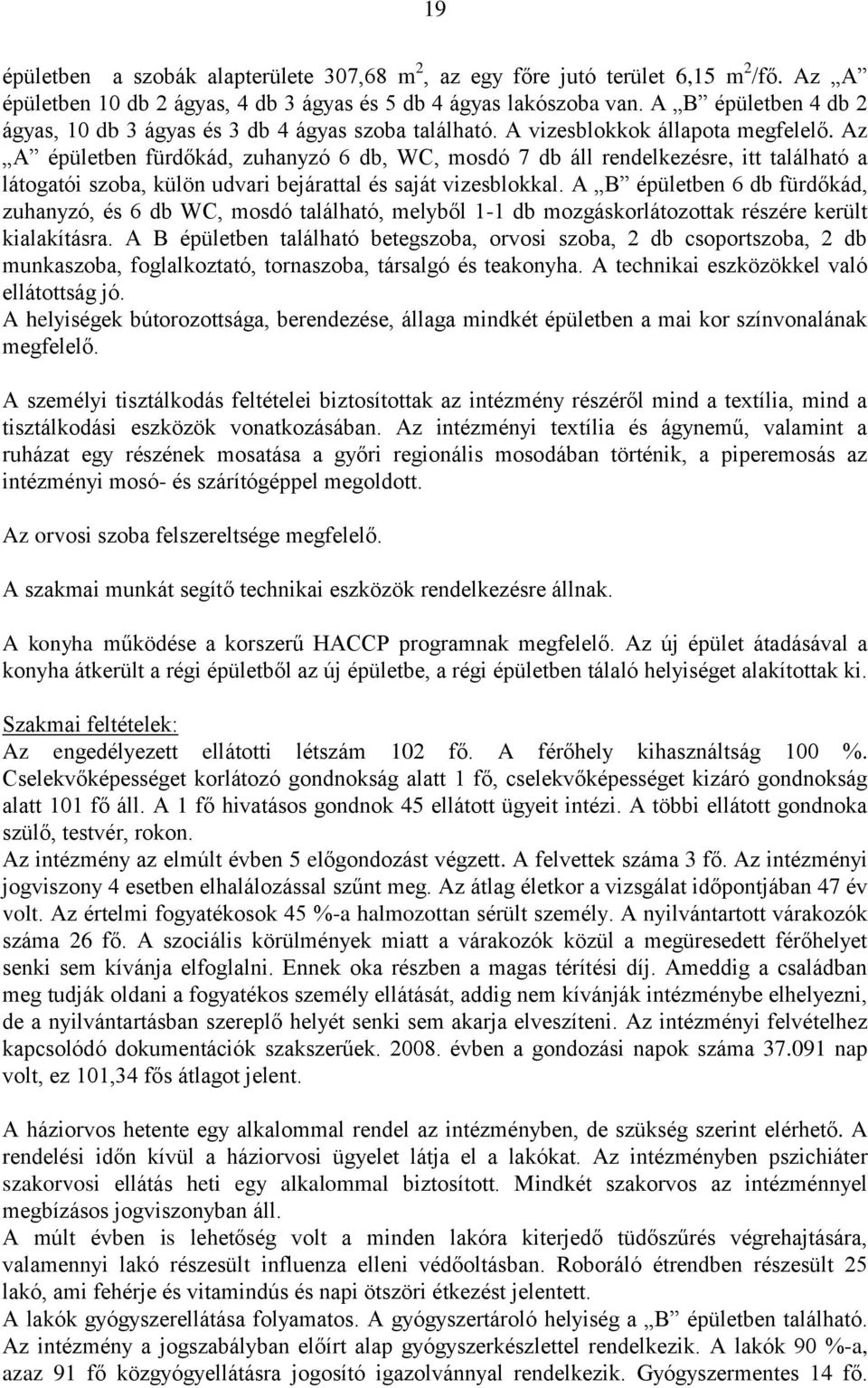 Az A épületben fürdőkád, zuhanyzó 6 db, WC, mosdó 7 db áll rendelkezésre, itt található a látogatói szoba, külön udvari bejárattal és saját vizesblokkal.