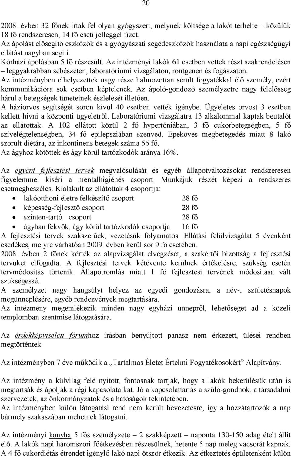 Az intézményi lakók 61 esetben vettek részt szakrendelésen leggyakrabban sebészeten, laboratóriumi vizsgálaton, röntgenen és fogászaton.