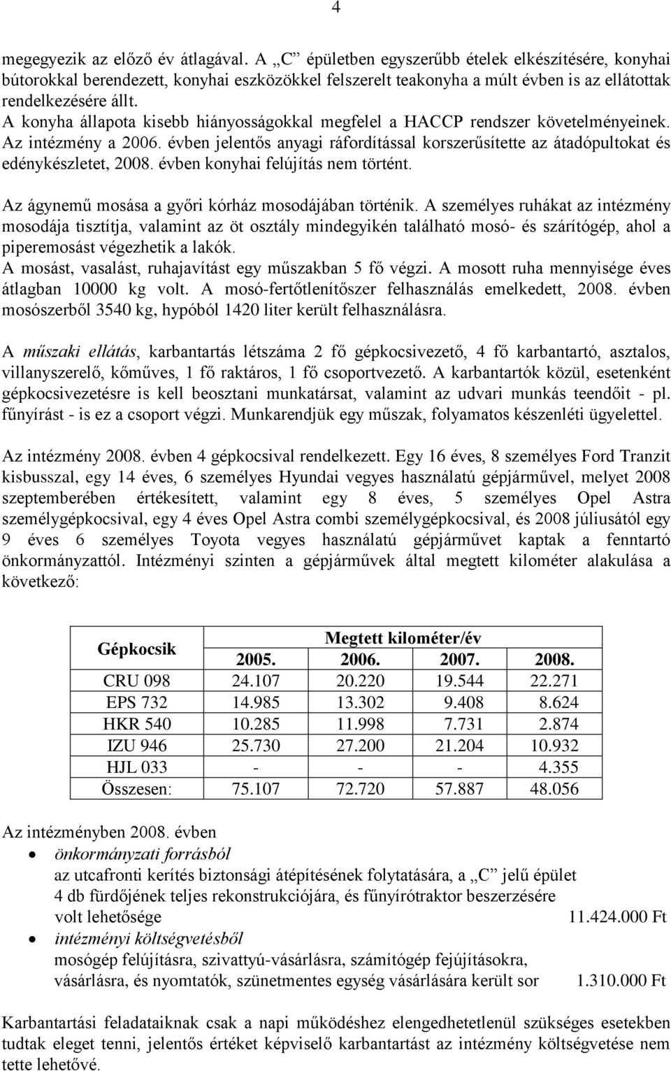 A konyha állapota kisebb hiányosságokkal megfelel a HACCP rendszer követelményeinek. Az intézmény a 2006. évben jelentős anyagi ráfordítással korszerűsítette az átadópultokat és edénykészletet, 2008.