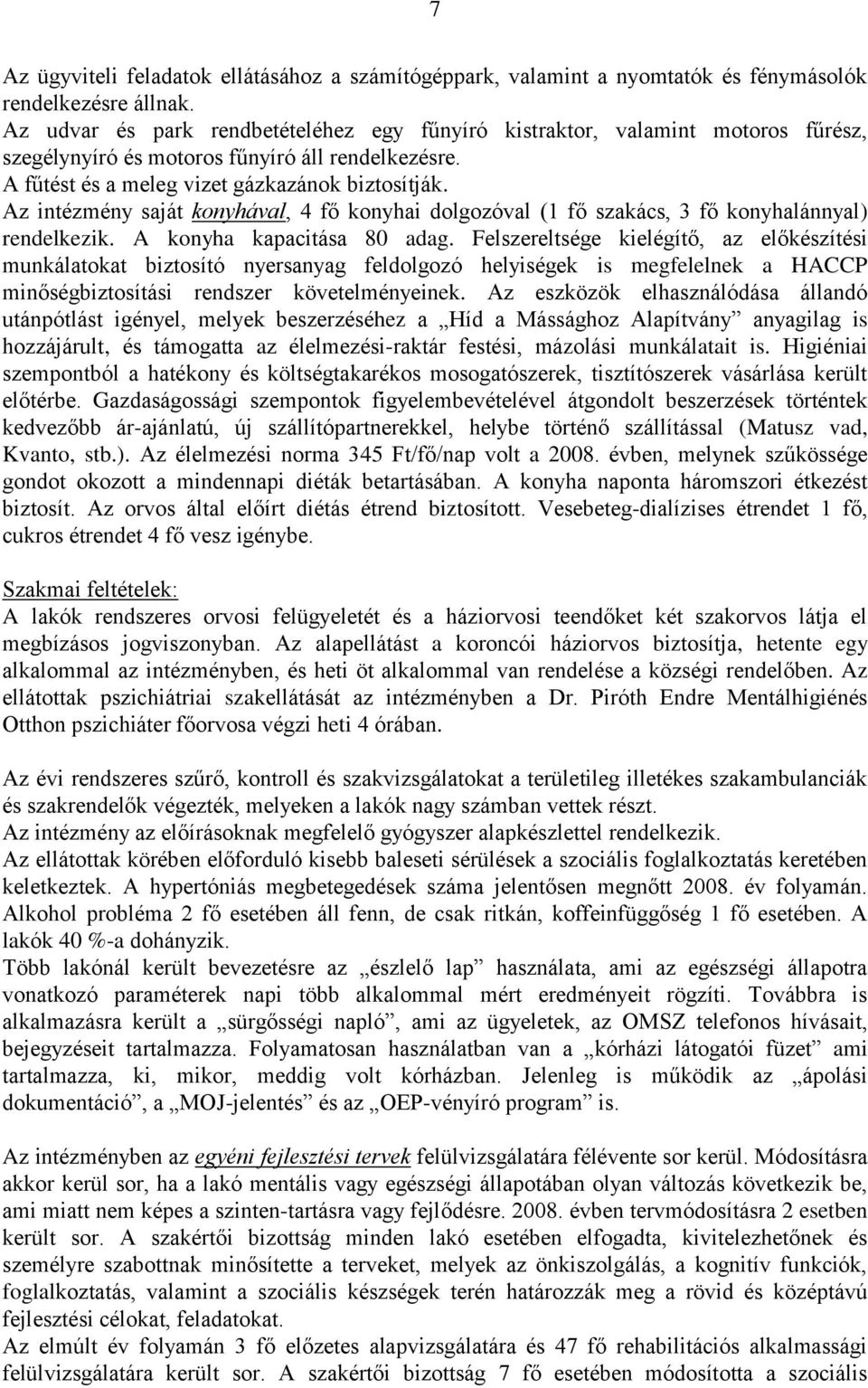 Az intézmény saját konyhával, 4 fő konyhai dolgozóval (1 fő szakács, 3 fő konyhalánnyal) rendelkezik. A konyha kapacitása 80 adag.