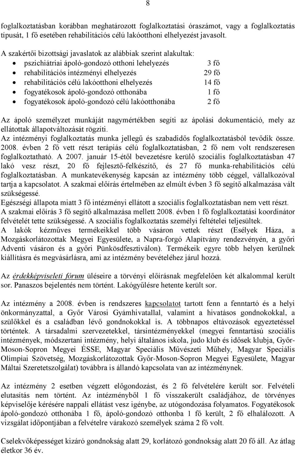 elhelyezés 14 fő fogyatékosok ápoló-gondozó otthonába 1 fő fogyatékosok ápoló-gondozó célú lakóotthonába 2 fő Az ápoló személyzet munkáját nagymértékben segíti az ápolási dokumentáció, mely az