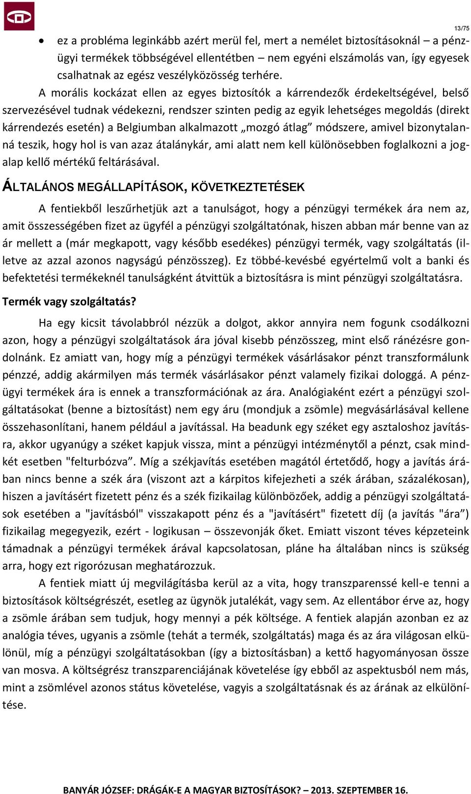 Belgiumban alkalmazott mozgó átlag módszere, amivel bizonytalanná teszik, hogy hol is van azaz átalánykár, ami alatt nem kell különösebben foglalkozni a jogalap kellő mértékű feltárásával.