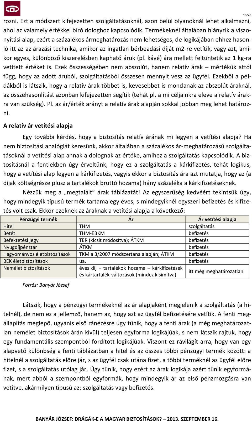 m2-re vetítik, vagy azt, amikor egyes, különböző kiszerelésben kapható áruk (pl. kávé) ára mellett feltüntetik az 1 kg-ra vetített értéket is.