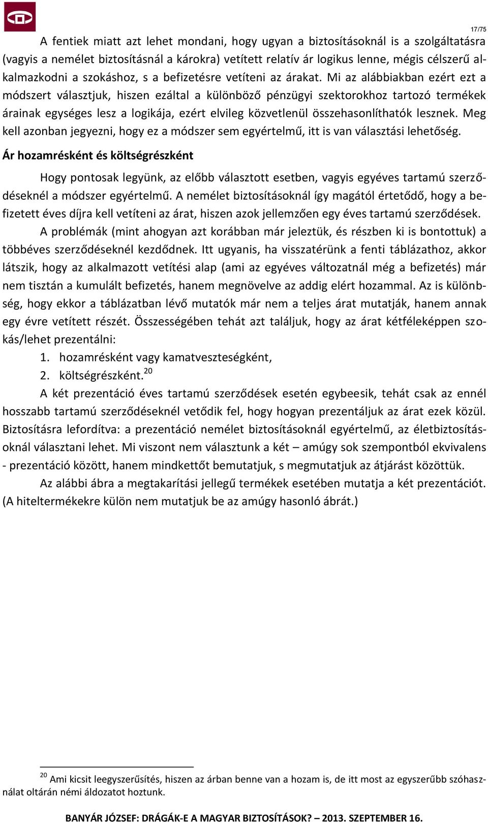 Mi az alábbiakban ezért ezt a módszert választjuk, hiszen ezáltal a különböző pénzügyi szektorokhoz tartozó termékek árainak egységes lesz a logikája, ezért elvileg közvetlenül összehasonlíthatók