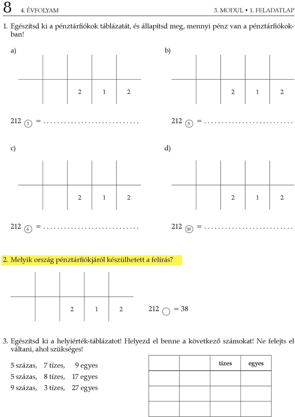 ... 212 5 =... c) d) 2 1 2 2 1 2 212 6 =.... 212 10 =... 2. Melyik ország pénztárfiókjáról készülhetett a felírás?