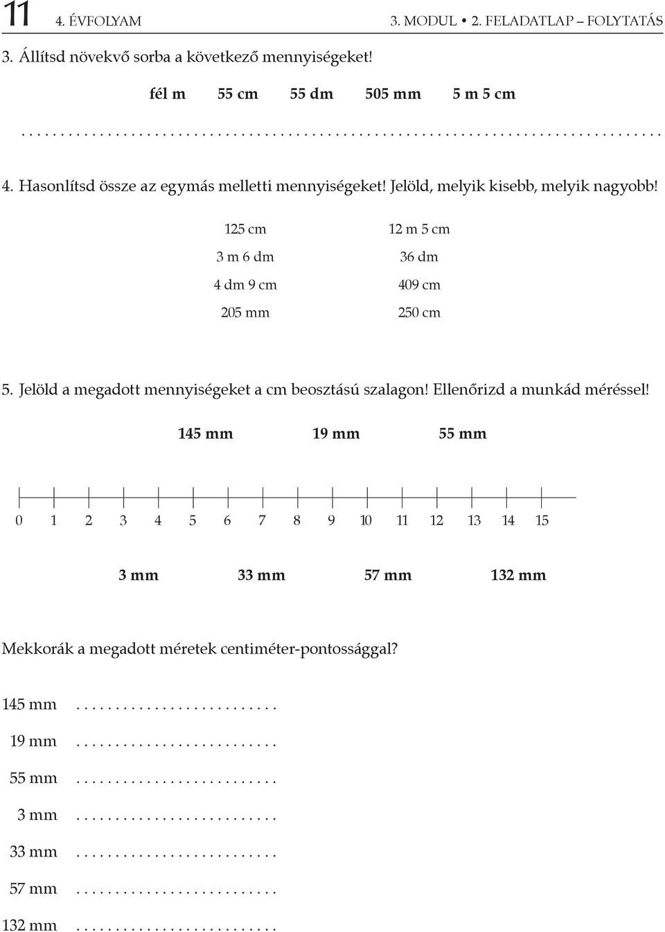 Jelöld a megadott mennyiségeket a cm beosztású szalagon! Ellenőrizd a munkád méréssel!