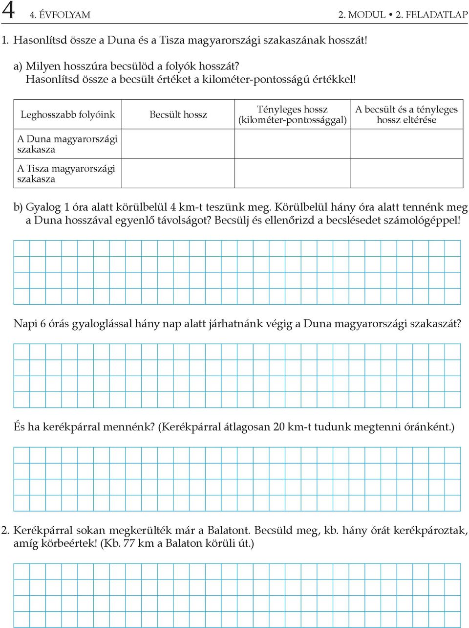 Leghosszabb folyóink Becsült hossz Tényleges hossz (kilométer-pontossággal) A becsült és a tényleges hossz eltérése A Duna magyarországi szakasza A Tisza magyarországi szakasza b) Gyalog 1 óra alatt