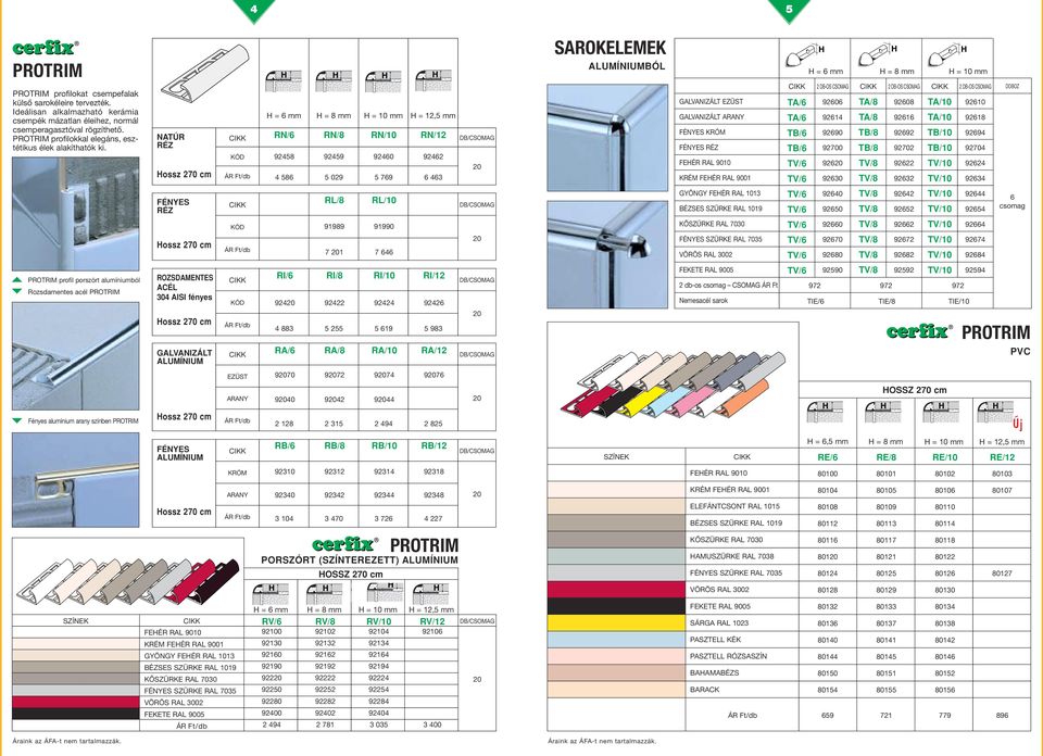 ossz = mm = mm = mm = mm RN/ RN/ RN/ RN/12 9245 92459 9240 9242 4 5 5 029 5 79 4 SAROKELEMEK BÓL KRÓM FEÉR RAL 90 KRÉM FEÉR RAL 9001 TA/ TA/ TB/ TB/ TV/ TV/ = mm 2 DB-OS CSOMAG 920 9214 9290 90 92 92