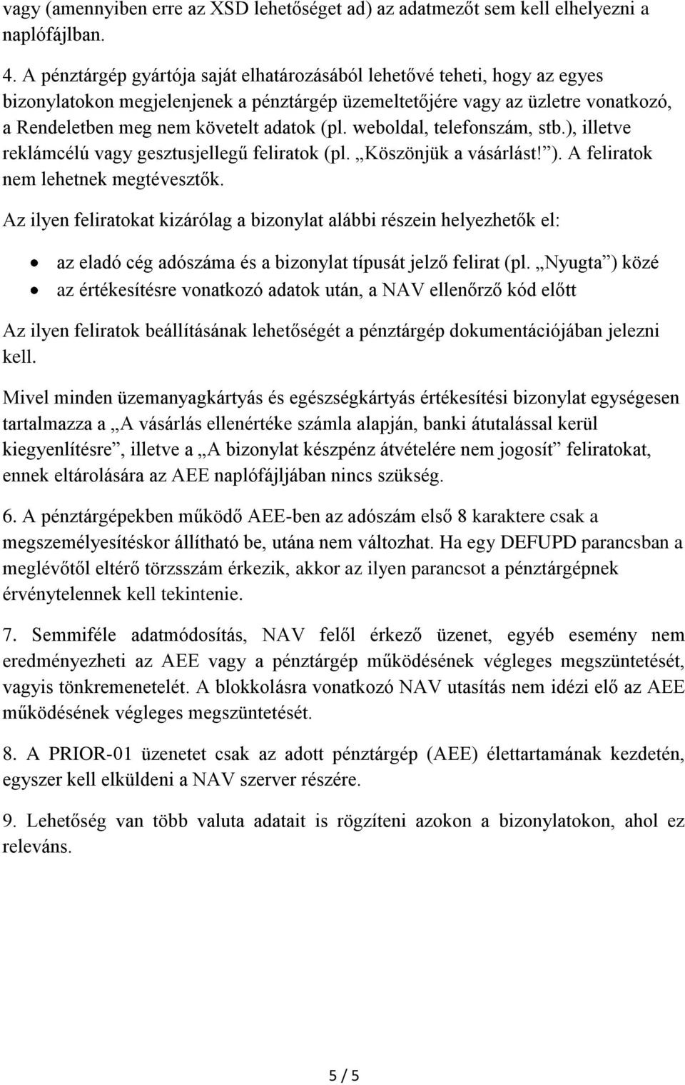 weboldal, telefonszám, stb.), illetve reklámcélú vagy gesztusjellegű feliratok (pl. Köszönjük a vásárlást! ). A feliratok nem lehetnek megtévesztők.