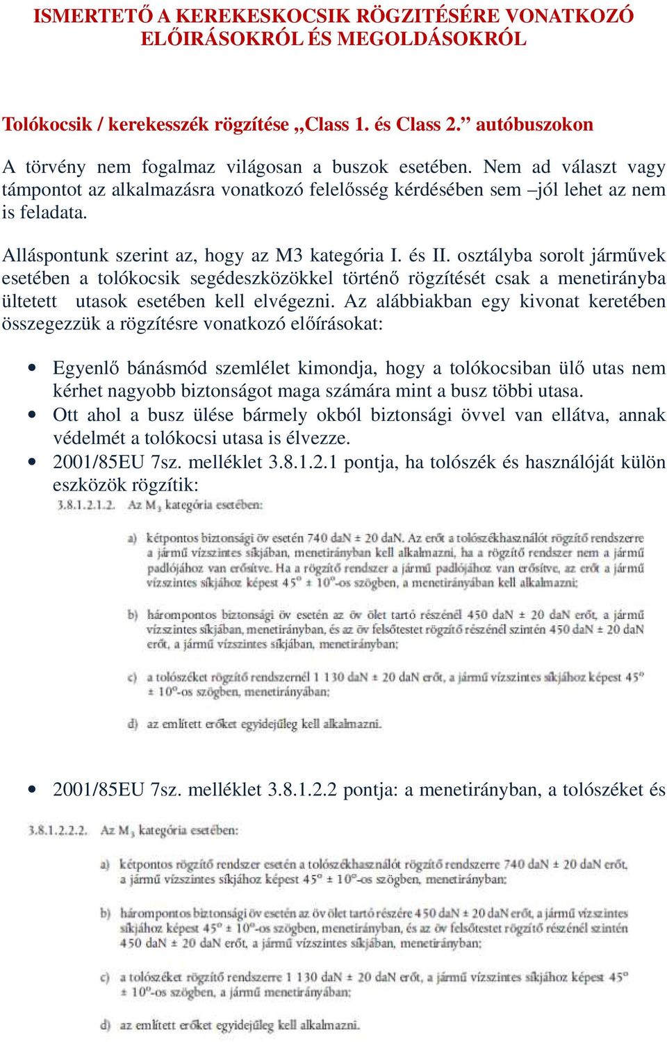 osztályba sorolt járművek esetében a tolókocsik segédeszközökkel történő rögzítését csak a menetirányba ültetett utasok esetében kell elvégezni.