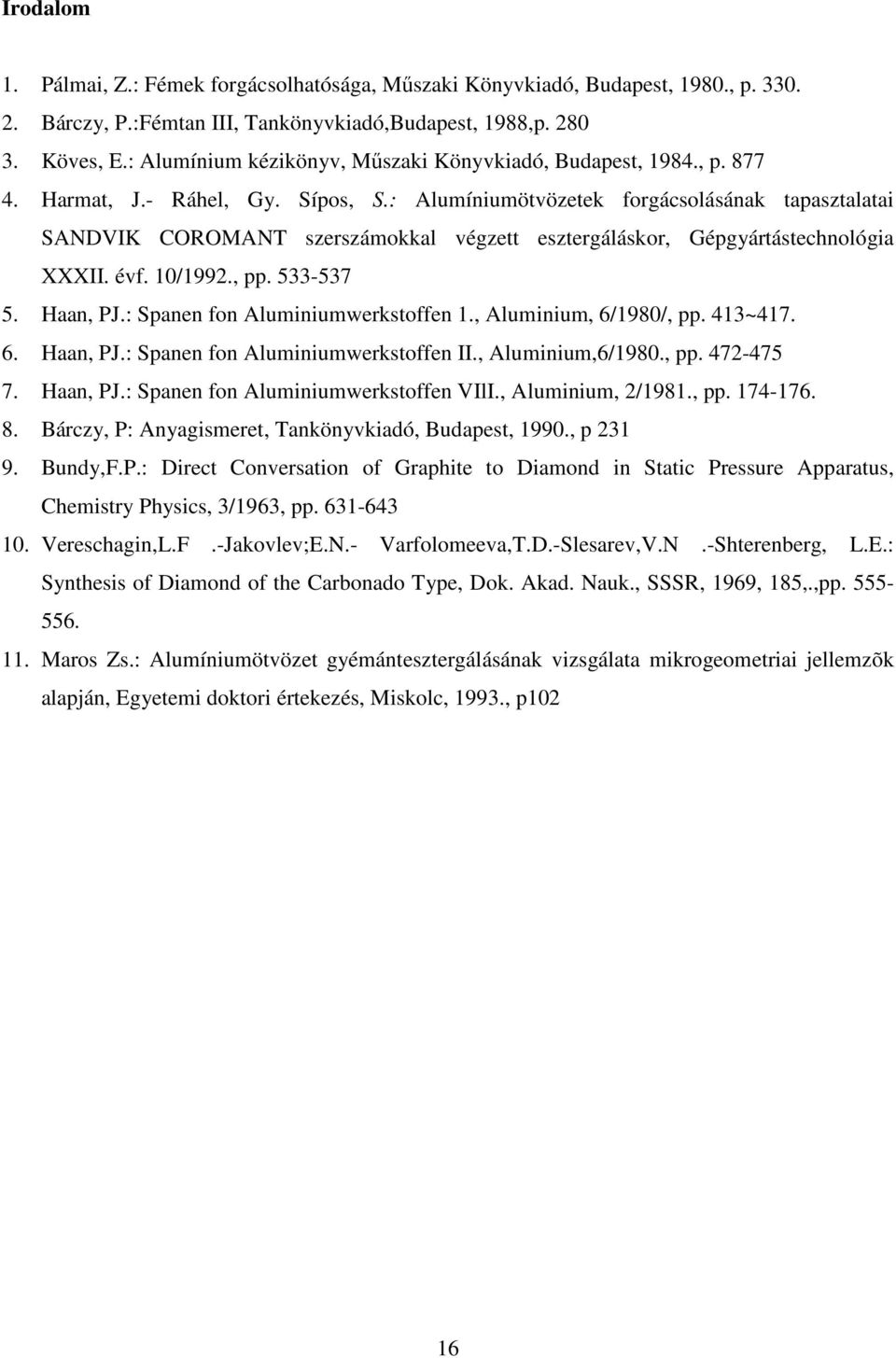 : Alumíniumötvözetek forgácsolásának tapasztalatai SANDVIK COROMANT szerszámokkal végzett esztergáláskor, Gépgyártástechnológia XXXII. évf. 10/1992., pp. 533-537 5. Haan, PJ.