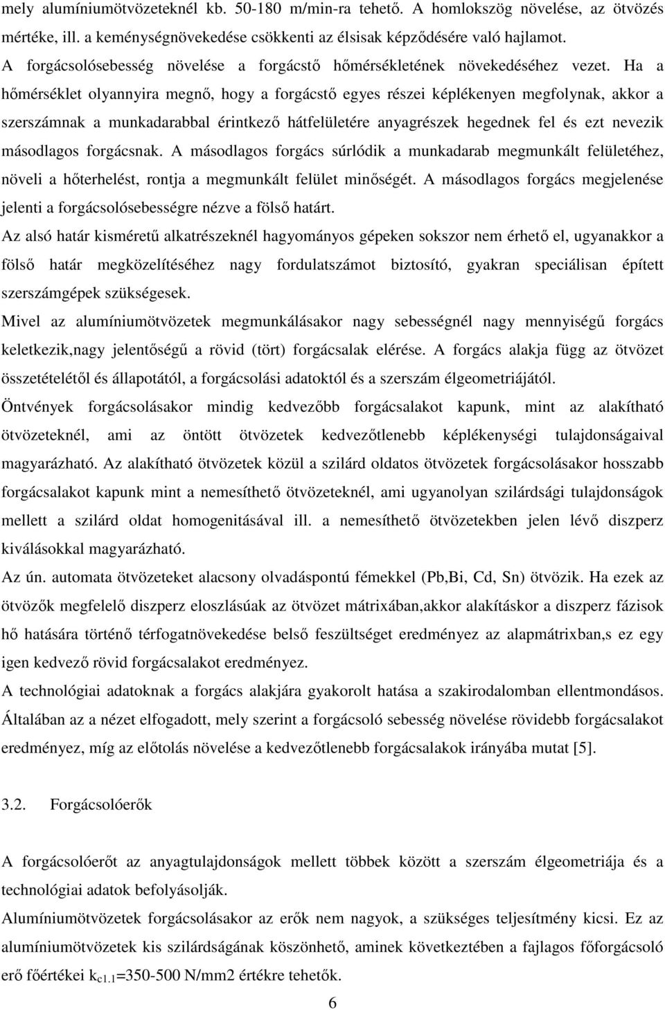 Ha a hımérséklet olyannyira megnı, hogy a forgácstı egyes részei képlékenyen megfolynak, akkor a szerszámnak a munkadarabbal érintkezı hátfelületére anyagrészek hegednek fel és ezt nevezik másodlagos