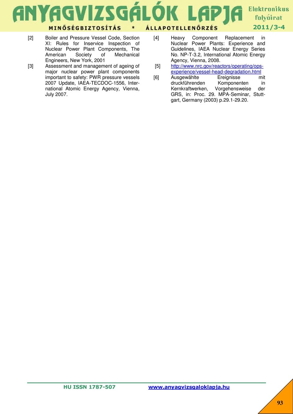 [4] [5] [6] Heavy Component Replacement in Nuclear Power Plants: Experience and Guidelines, IAEA Nuclear Energy Series No. NP-T-3.2, International Atomic Energy Agency, Vienna, 2008. http://www.nrc.