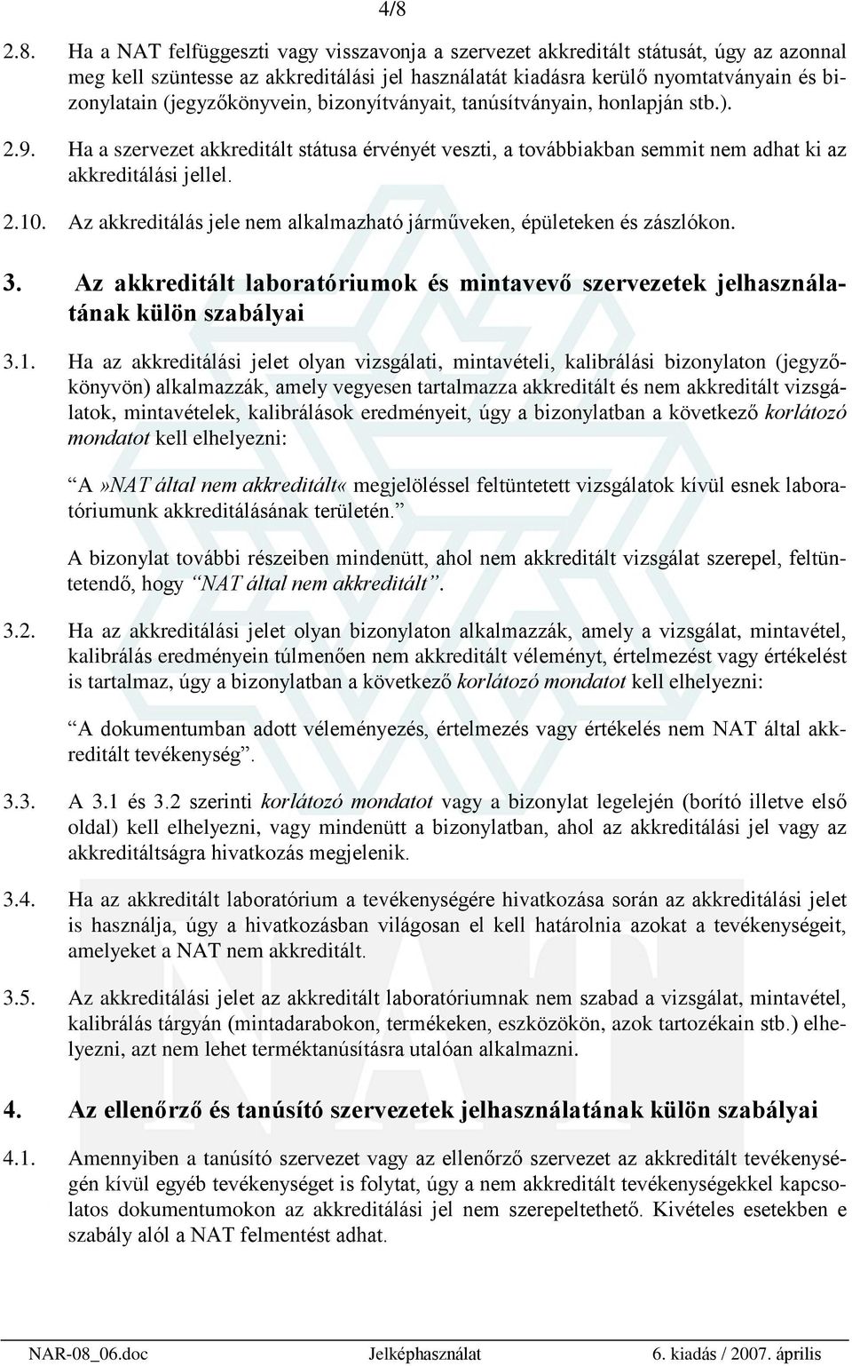 Az akkreditálás jele nem alkalmazható jármûveken, épületeken és zászlókon. 3. Az akkreditált laboratóriumok és mintavevõ szervezetek jelhasználatának külön szabályai 3.1.