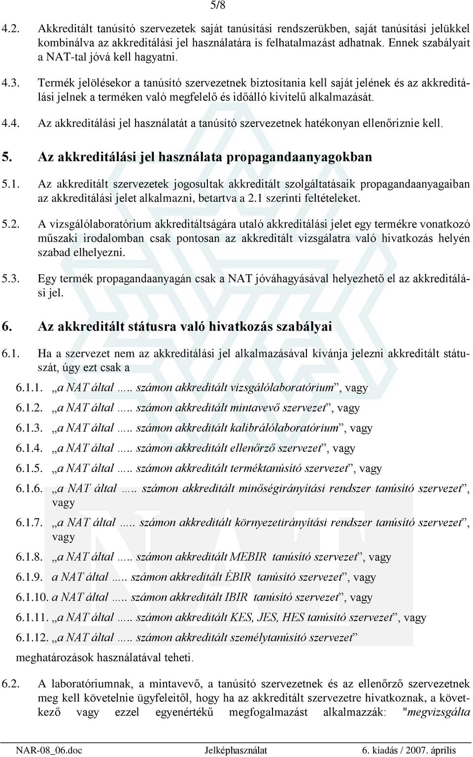 Termék jelölésekor a tanúsító szervezetnek biztosítania kell saját jelének és az akkreditálási jelnek a terméken való megfelelõ és idõálló kivitelû alkalmazását. 4.