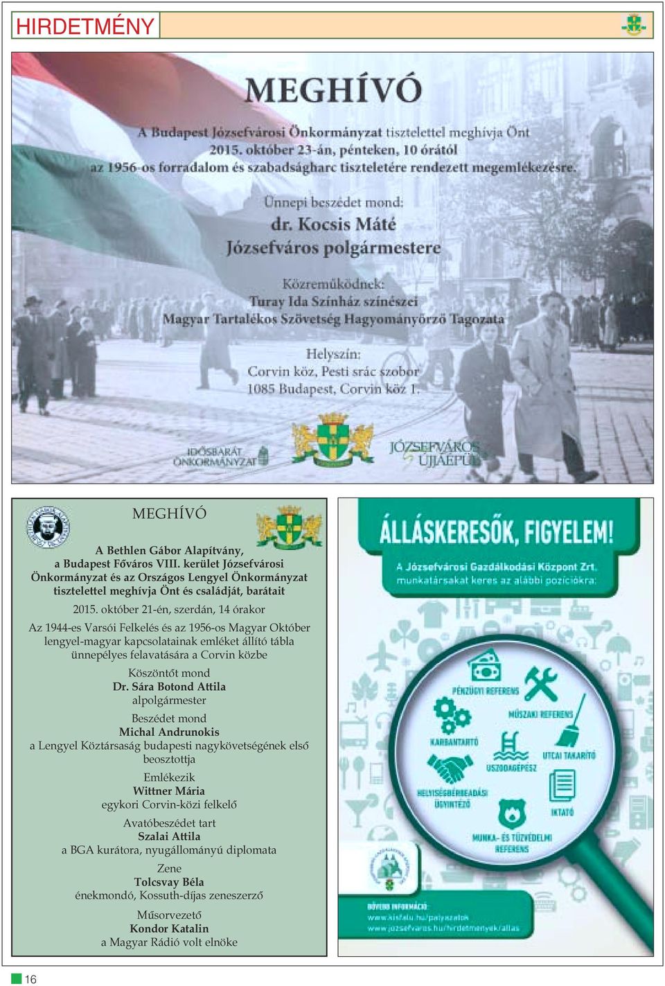 október 21-én, szerdán, 14 órakor Az 1944-es Varsói Felkelés és az 1956-os Magyar Október lengyel-magyar kapcsolatainak emléket állító tábla ünnepélyes felavatására a Corvin közbe Köszöntõt