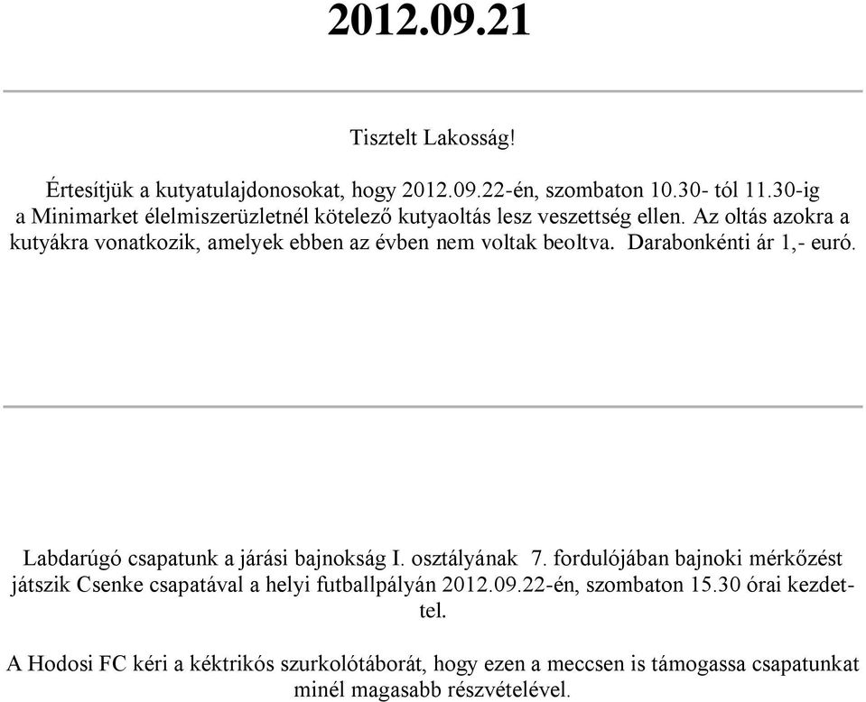 Az oltás azokra a kutyákra vonatkozik, amelyek ebben az évben nem voltak beoltva. Darabonkénti ár 1,- euró. Labdarúgó csapatunk a járási bajnokság I.