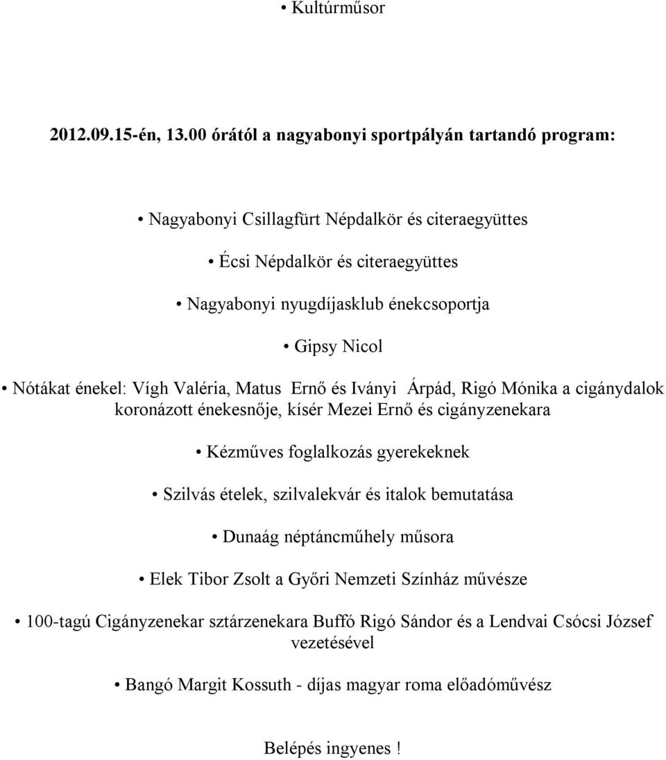 énekcsoportja Gipsy Nicol Nótákat énekel: Vígh Valéria, Matus Ernő és Iványi Árpád, Rigó Mónika a cigánydalok koronázott énekesnője, kísér Mezei Ernő és cigányzenekara