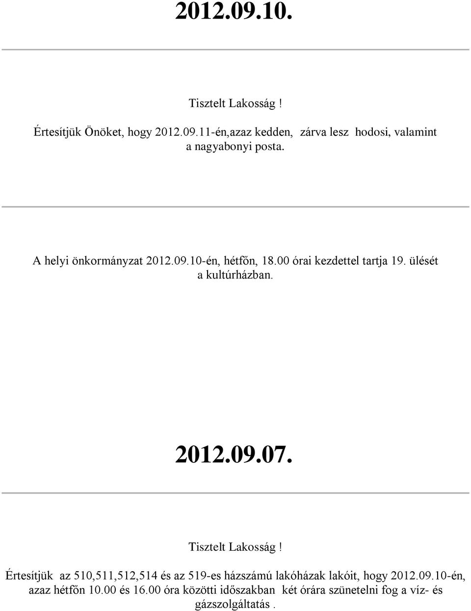 Értesítjük az 510,511,512,514 és az 519-es házszámú lakóházak lakóit, hogy 2012.09.