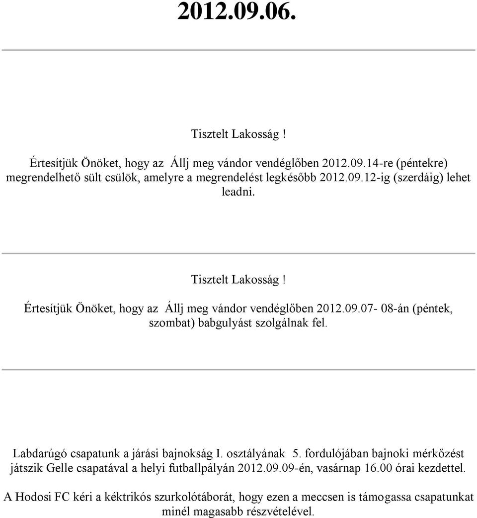 Labdarúgó csapatunk a járási bajnokság I. osztályának 5. fordulójában bajnoki mérkőzést játszik Gelle csapatával a helyi futballpályán 2012.09.