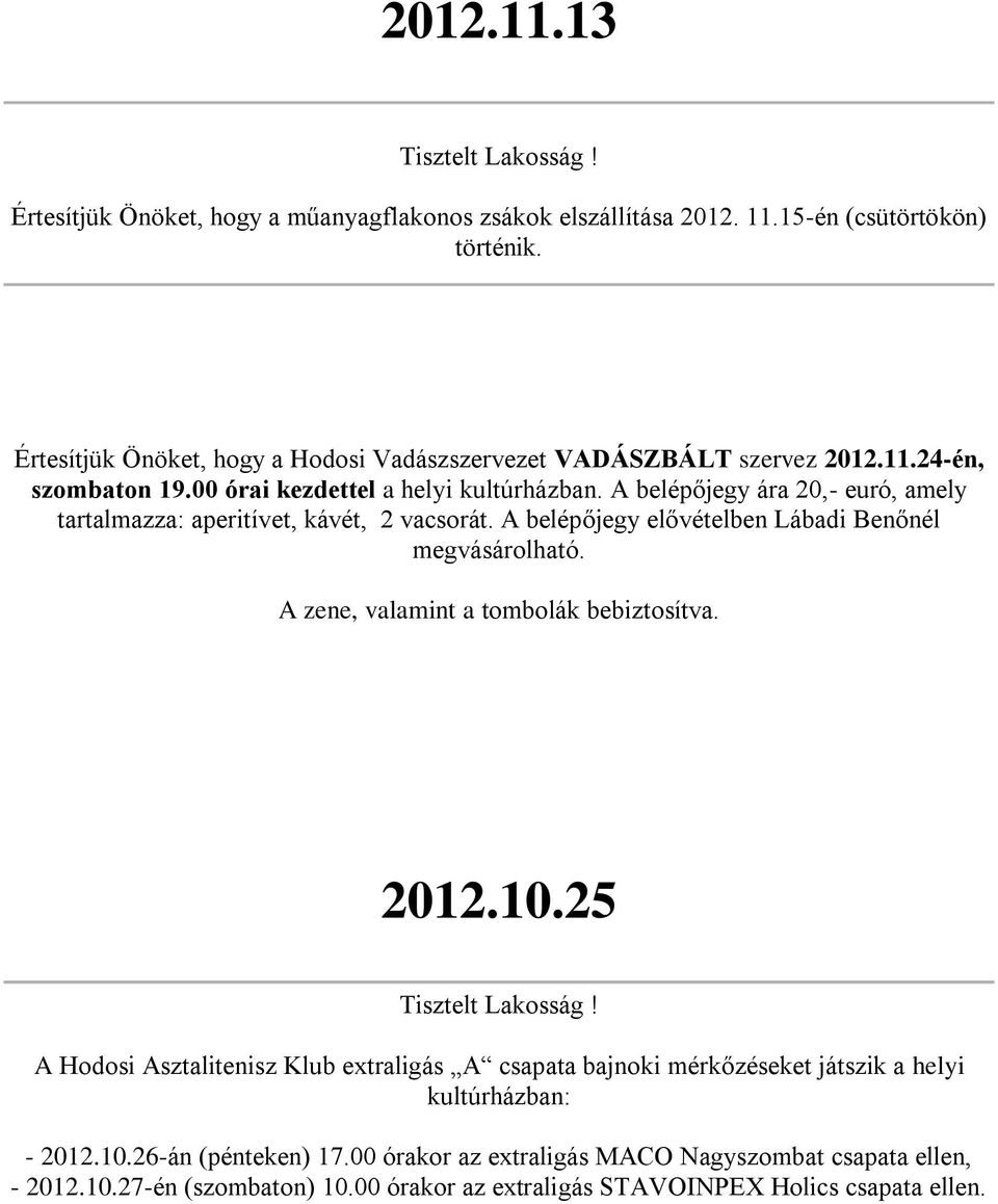 A belépőjegy ára 20,- euró, amely tartalmazza: aperitívet, kávét, 2 vacsorát. A belépőjegy elővételben Lábadi Benőnél megvásárolható. A zene, valamint a tombolák bebiztosítva.