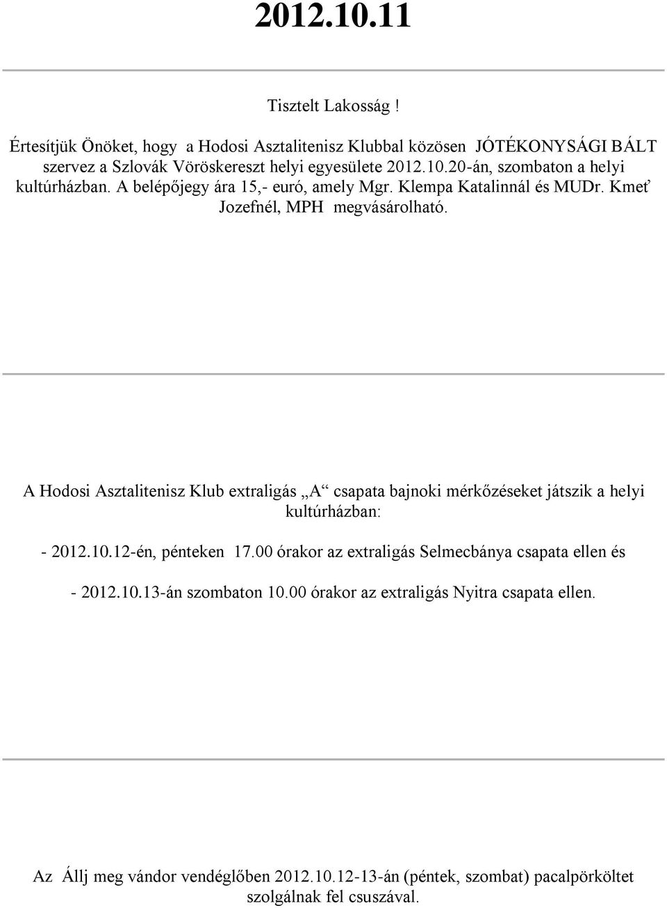 A Hodosi Asztalitenisz Klub extraligás A csapata bajnoki mérkőzéseket játszik a helyi kultúrházban: - 2012.10.12-én, pénteken 17.