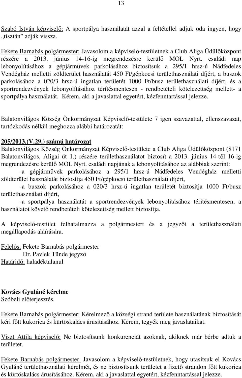 családi nap lebonyolításához a gépjárművek parkolásához biztosítsuk a 295/1 hrsz-ú Nádfedeles Vendégház melletti zöldterület használatát 450 Ft/gépkocsi területhasználati díjért, a buszok