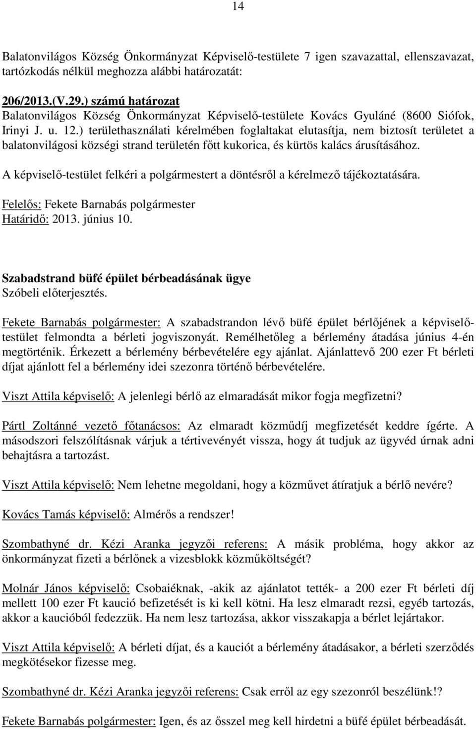 A képviselő-testület felkéri a polgármestert a döntésről a kérelmező tájékoztatására. Határidő: 2013. június 10. Szabadstrand büfé épület bérbeadásának ügye Szóbeli előterjesztés.