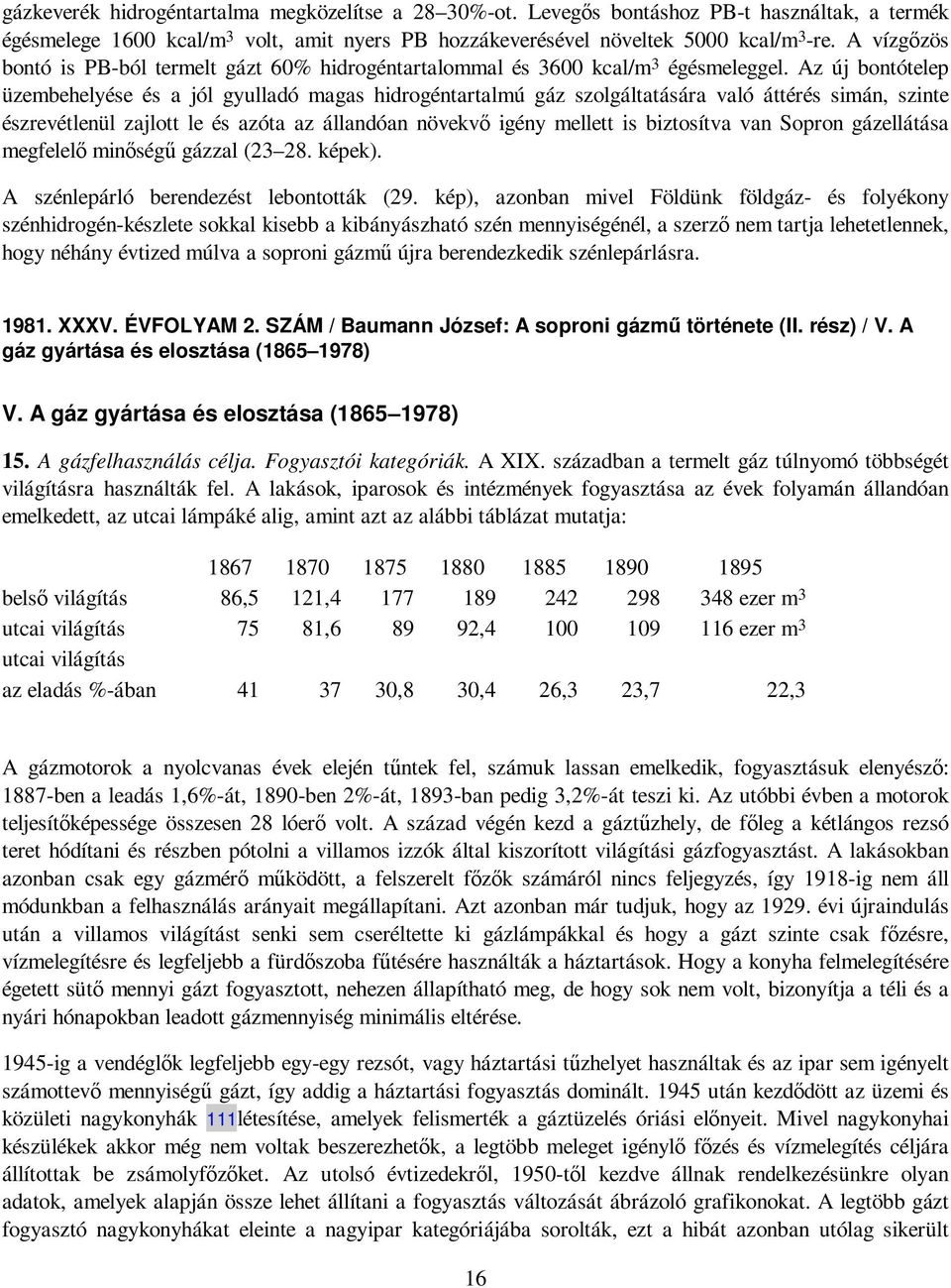 Az új bontótelep üzembehelyése és a jól gyulladó magas hidrogéntartalmú gáz szolgáltatására való áttérés simán, szinte észrevétlenül zajlott le és azóta az állandóan növekvı igény mellett is