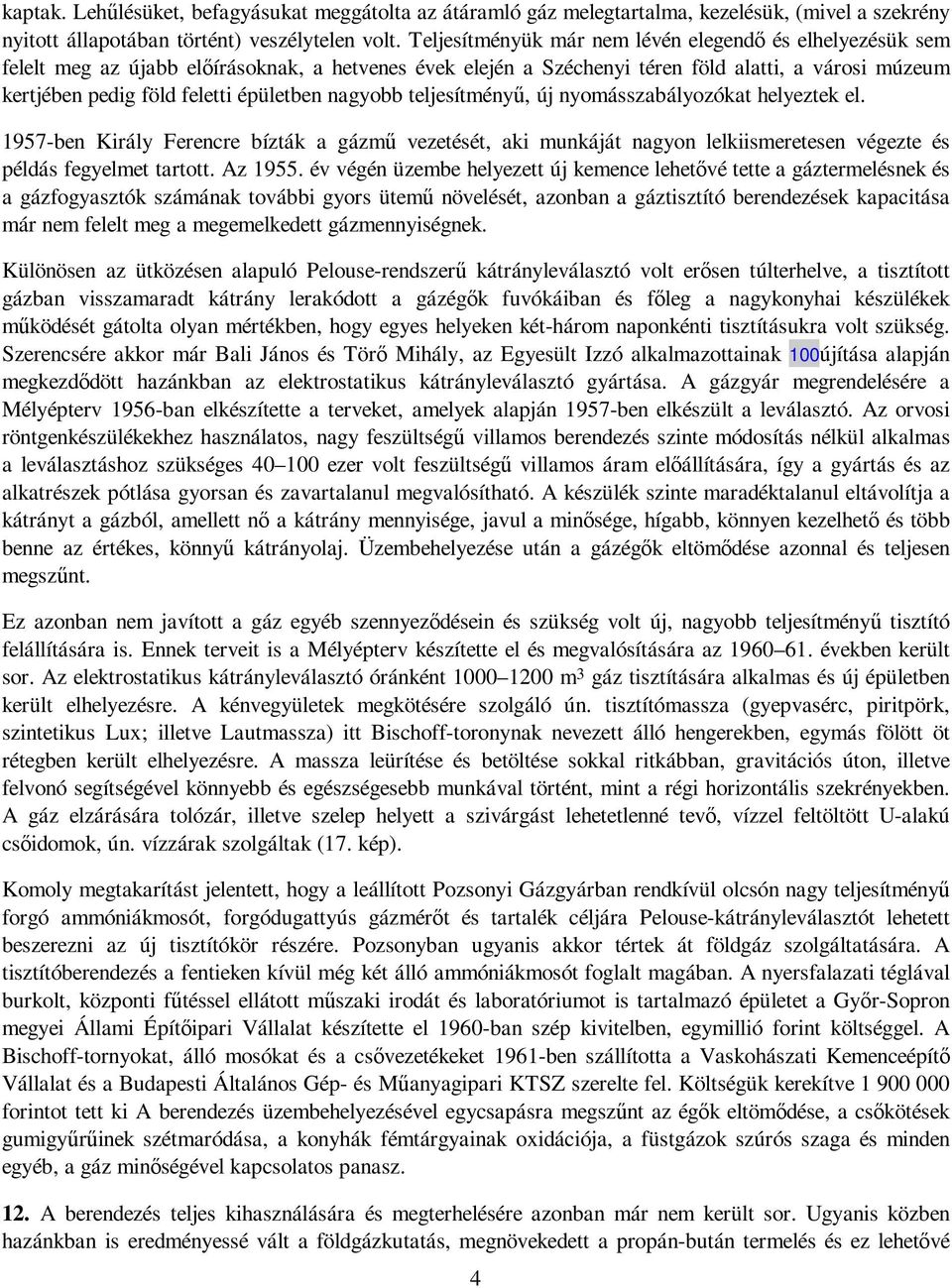 épületben nagyobb teljesítményő, új nyomásszabályozókat helyeztek el. 1957-ben Király Ferencre bízták a gázmő vezetését, aki munkáját nagyon lelkiismeretesen végezte és példás fegyelmet tartott.