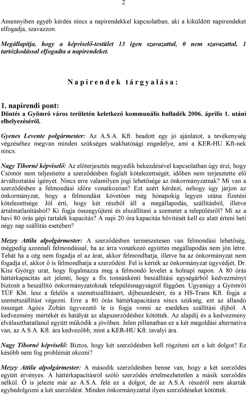 napirendi pont: Döntés a Gyömrő város területén keletkező kommunális hulladék 2006. április 1. utáni elhelyezéséről. Gyenes Levente polgármester: Az A.S.A. Kft.
