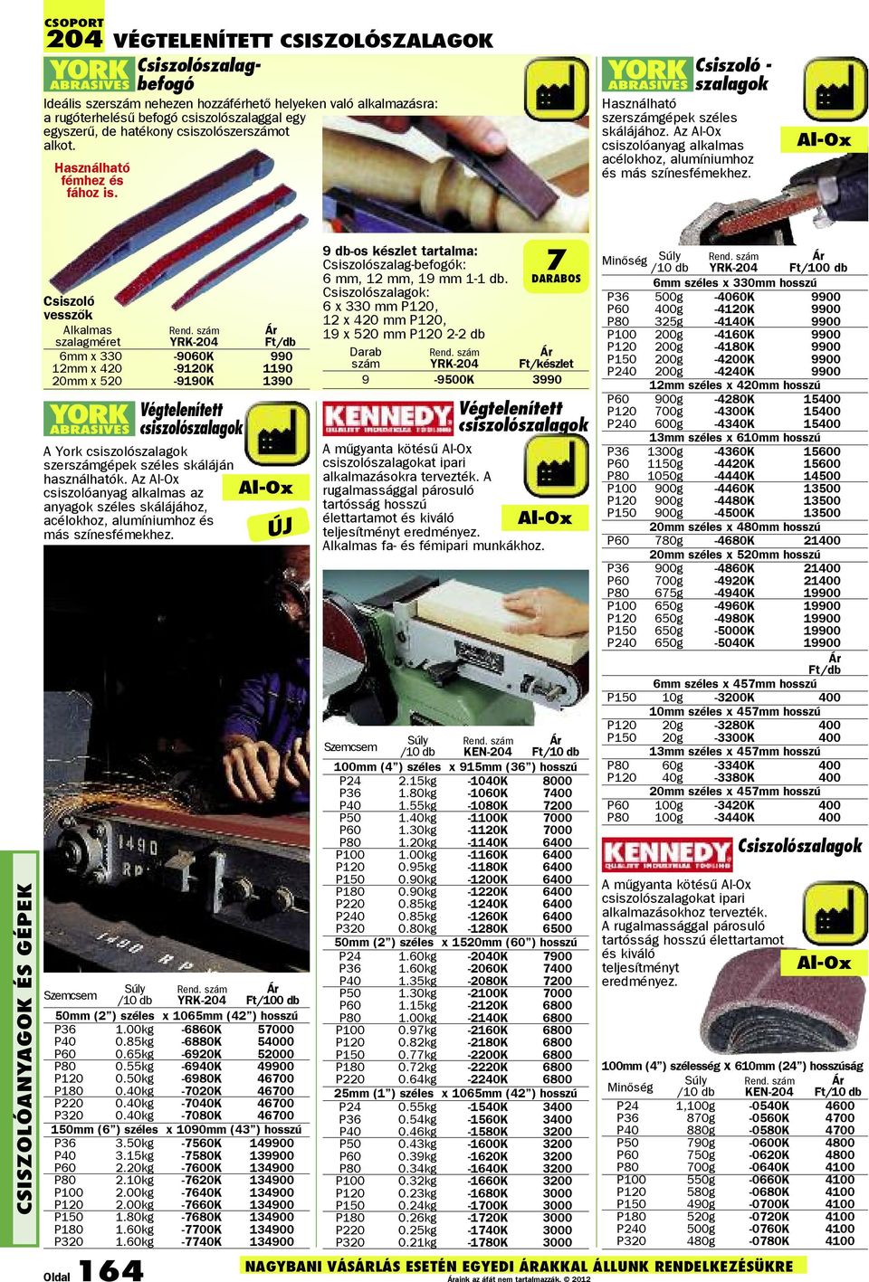 Al-Ox CSISZOLóANYAGOK ÉS GÉpEK Csiszoló vesszők Alkalmas szalagméret YRK-204 6mm x 330-9060K 990 12mm x 420-9120K 1190 20mm x 520-9190K 1390 Végtelenített csiszolószalagok A York csiszolószalagok