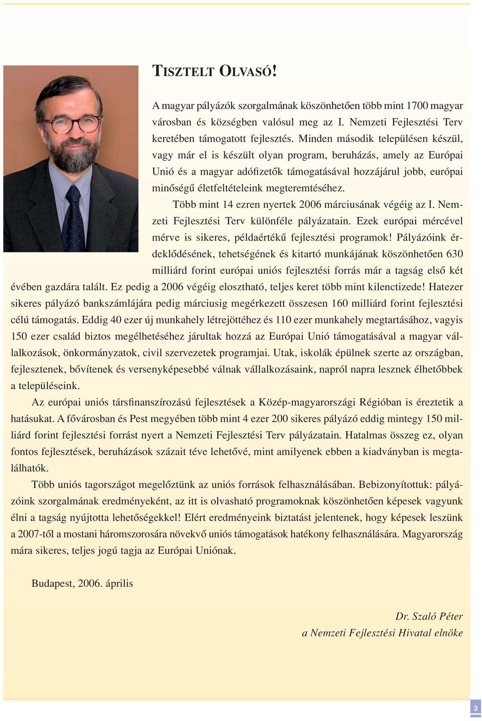 megteremtéséhez. Több mint 14 ezren nyertek 2006 márciusának végéig az I. Nemzeti Fejlesztési Terv különféle pályázatain. Ezek európai mércével mérve is sikeres, példaértékû fejlesztési programok!