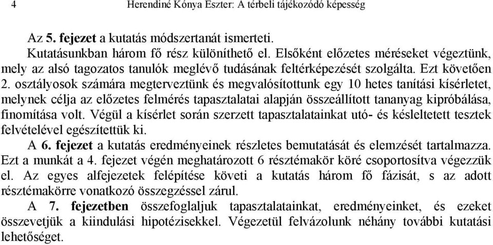 osztályosok számára megterveztünk és megvalósítottunk egy 10 hetes tanítási kísérletet, melynek célja az előzetes felmérés tapasztalatai alapján összeállított tananyag kipróbálása, finomítása volt.