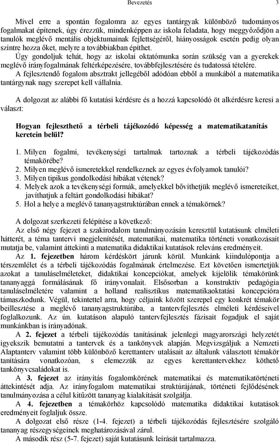 Úgy gondoljuk tehát, hogy az iskolai oktatómunka során szükség van a gyerekek meglévő irányfogalmának feltérképezésére, továbbfejlesztésére és tudatossá tételére.