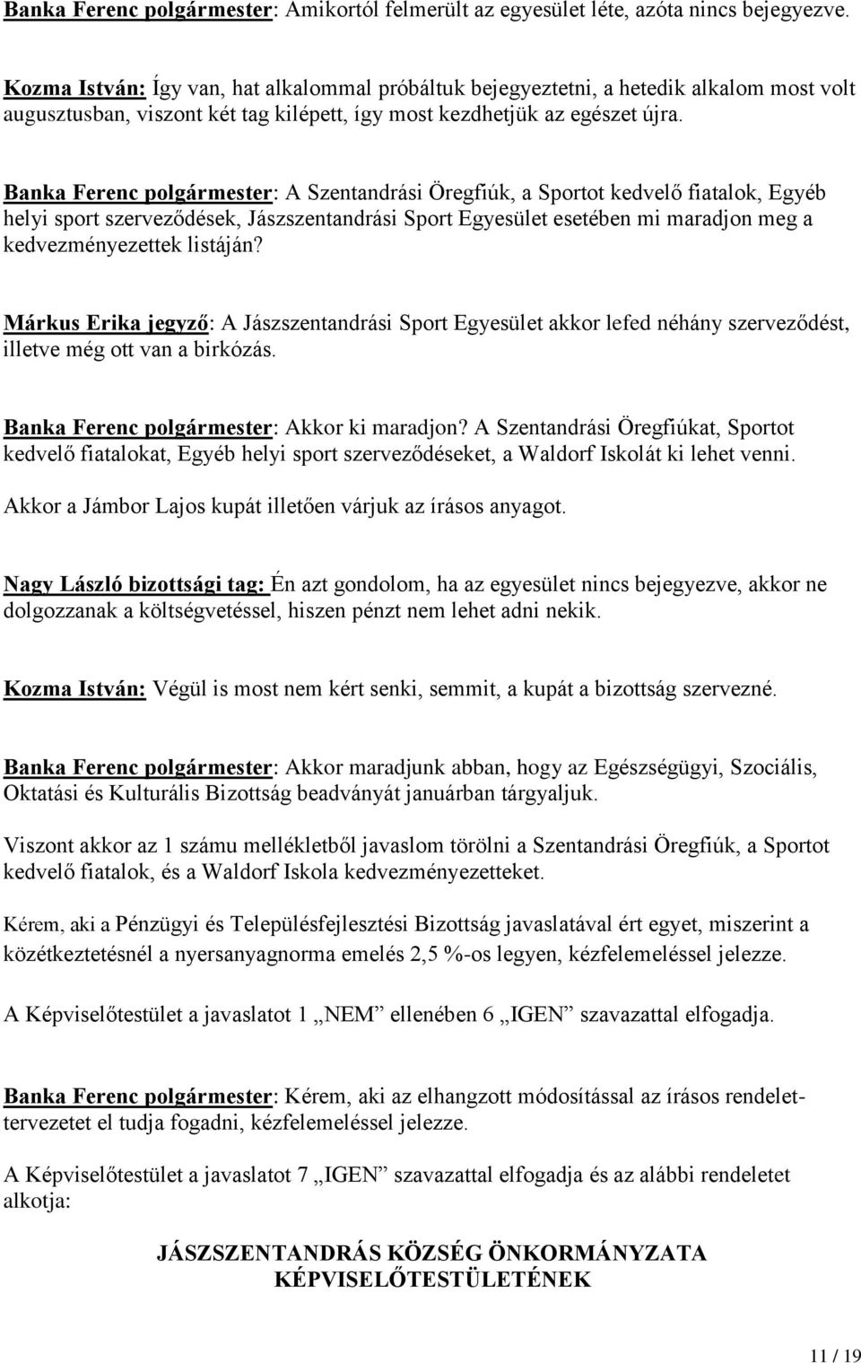 Banka Ferenc polgármester: A Szentandrási Öregfiúk, a Sportot kedvelő fiatalok, Egyéb helyi sport szerveződések, Jászszentandrási Sport Egyesület esetében mi maradjon meg a kedvezményezettek listáján?