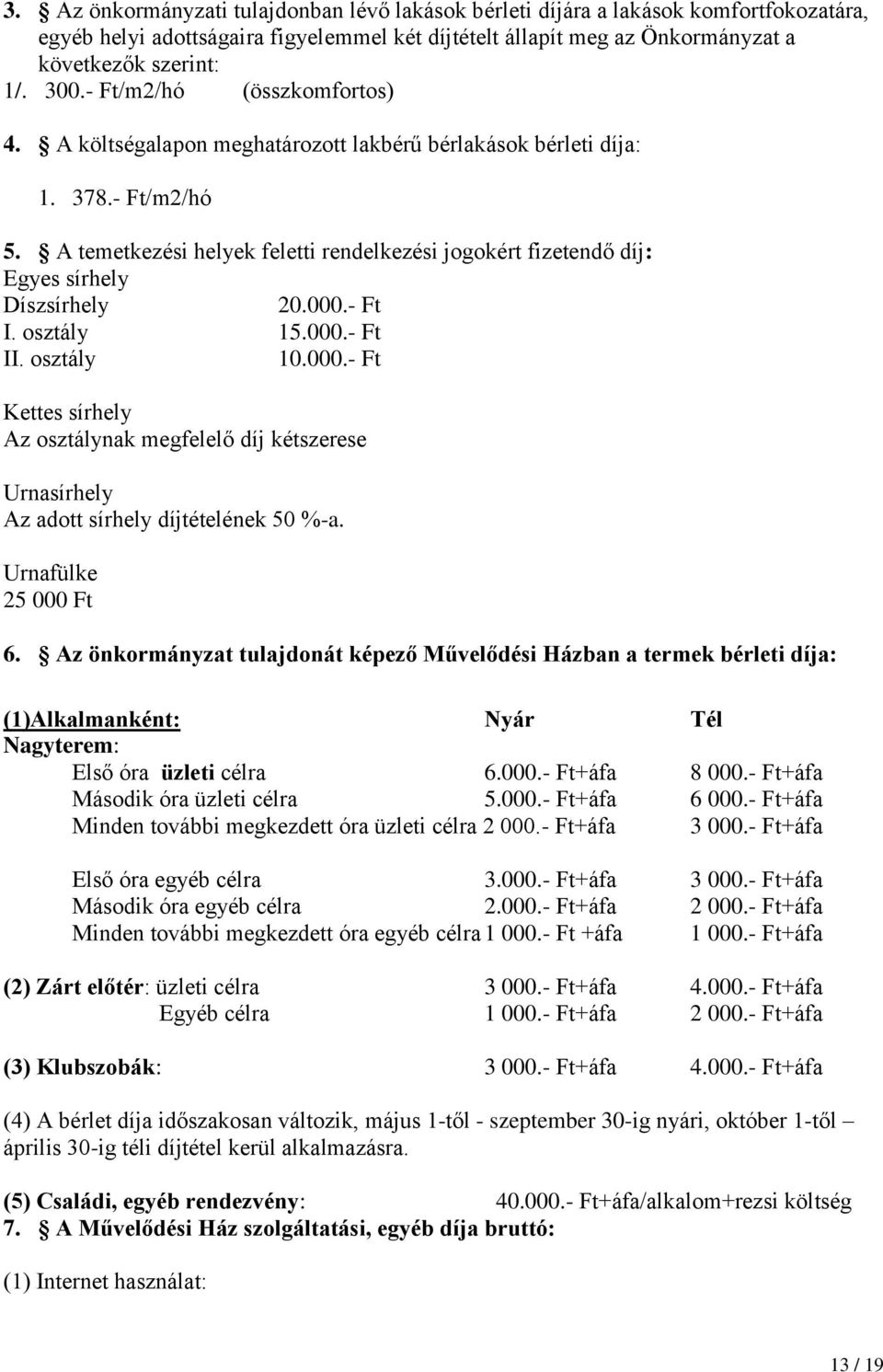 A temetkezési helyek feletti rendelkezési jogokért fizetendő díj: Egyes sírhely Díszsírhely 20.000.