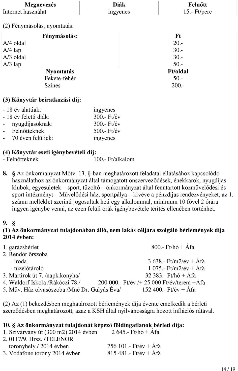 - Ft/év - 70 éven felüliek: ingyenes (4) Könyvtár eseti igénybevételi díj: - Felnőtteknek 100.- Ft/alkalom 8. Az önkormányzat Mötv. 13.