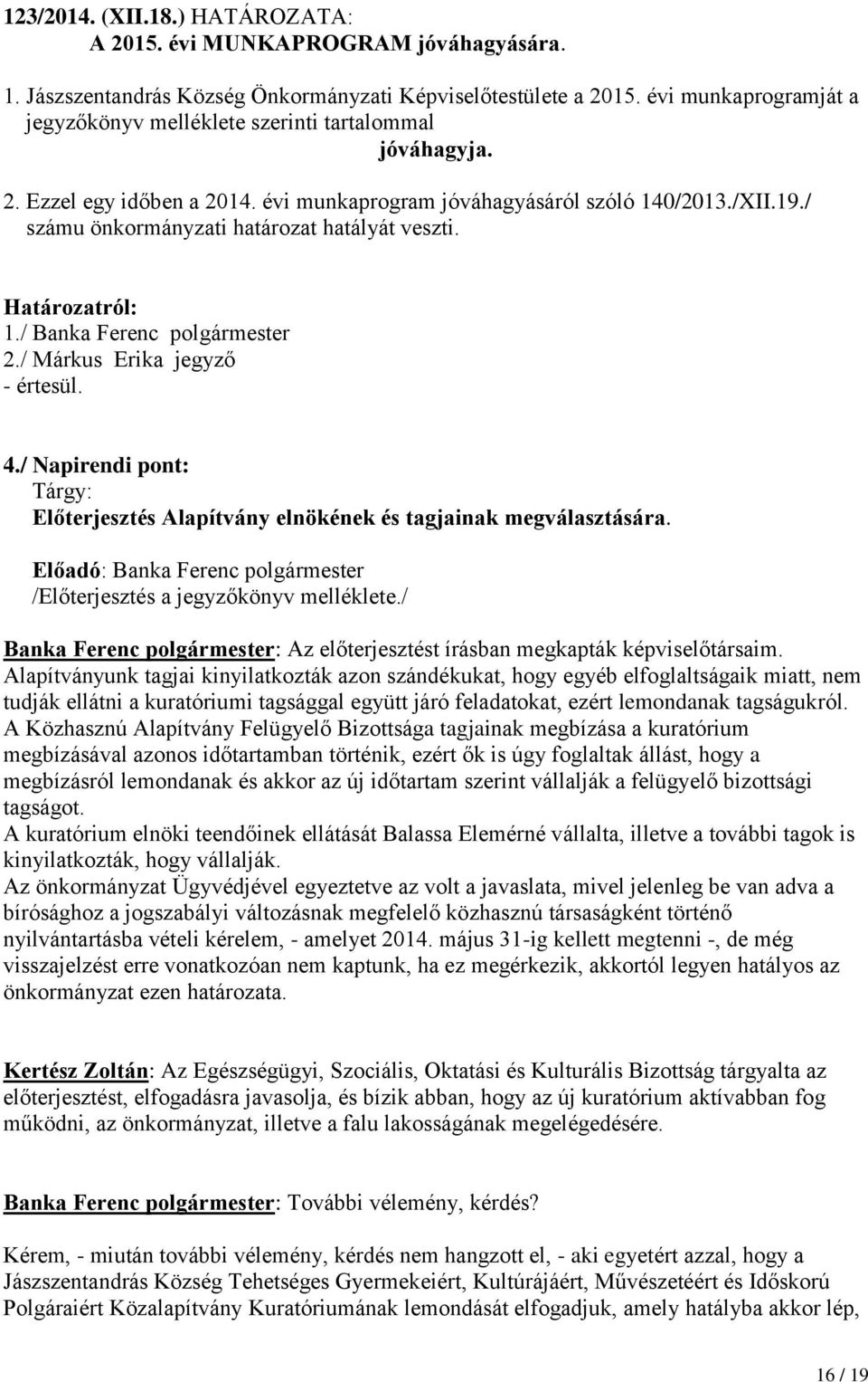 / számu önkormányzati határozat hatályát veszti. Határozatról: 1./ Banka Ferenc polgármester 2./ Márkus Erika jegyző - értesül. 4.