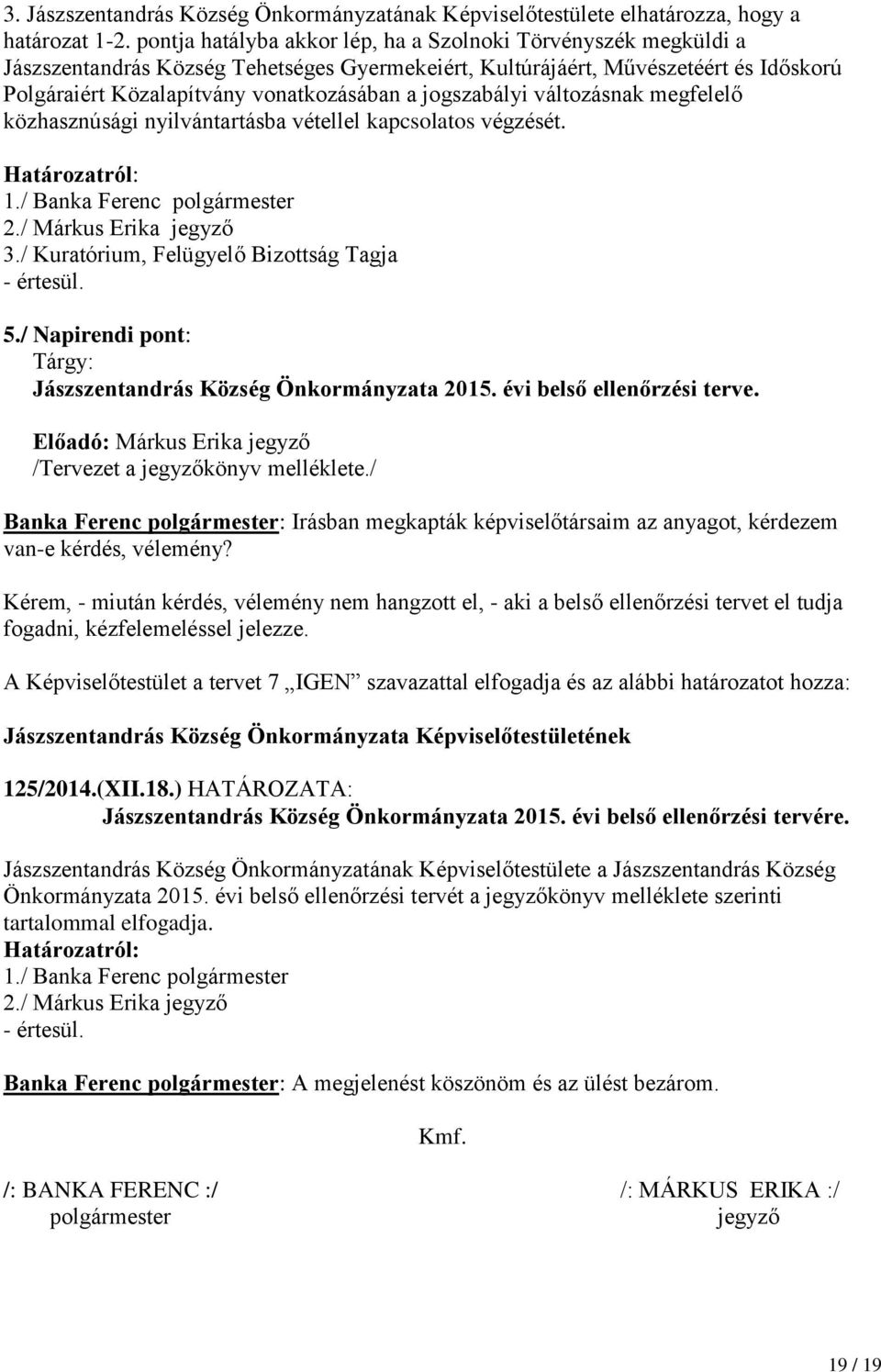 jogszabályi változásnak megfelelő közhasznúsági nyilvántartásba vétellel kapcsolatos végzését. Határozatról: 1./ Banka Ferenc polgármester 2./ Márkus Erika jegyző 3.