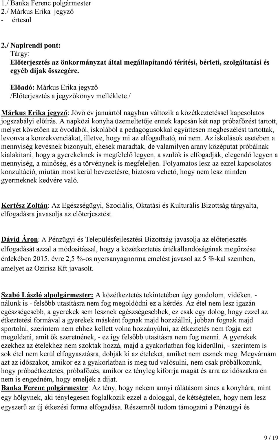 A napközi konyha üzemeltetője ennek kapcsán két nap próbafőzést tartott, melyet követően az óvodából, iskolából a pedagógusokkal együttesen megbeszélést tartottak, levonva a konzekvenciákat, illetve,