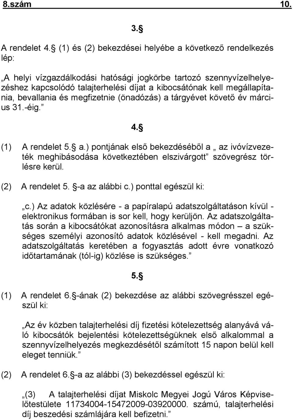 bevallania és megfizetnie (önadózás) a tárgyévet követő év március 31.-éig. 4. (1) A rendelet 5. a.) pontjának első bekezdéséből a az ivóvízvezeték meghibásodása következtében elszivárgott szövegrész törlésre kerül.