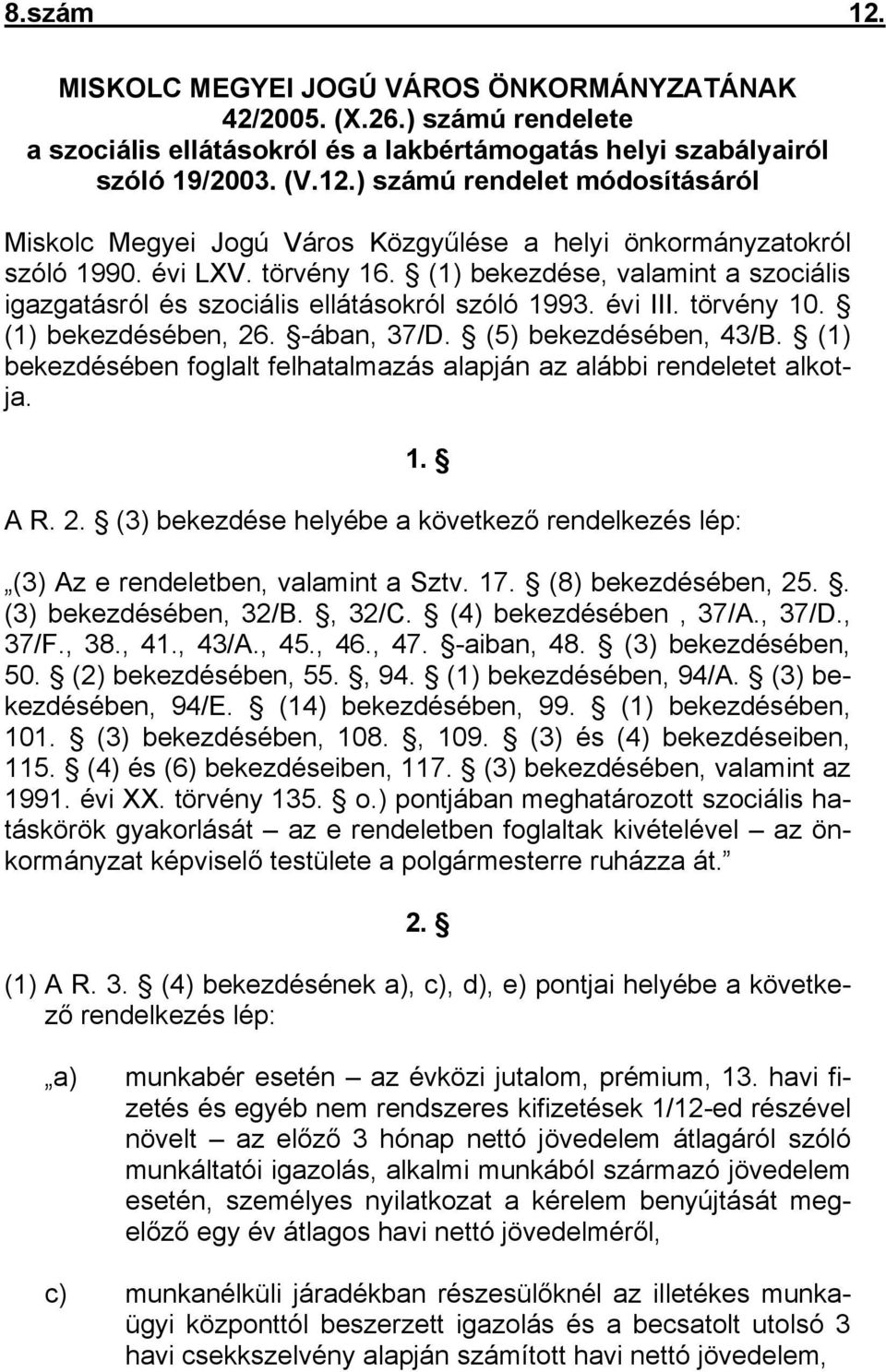 (1) bekezdésében foglalt felhatalmazás alapján az alábbi rendeletet alkotja. 1. A R. 2. (3) bekezdése helyébe a következő rendelkezés lép: (3) Az e rendeletben, valamint a Sztv. 17.