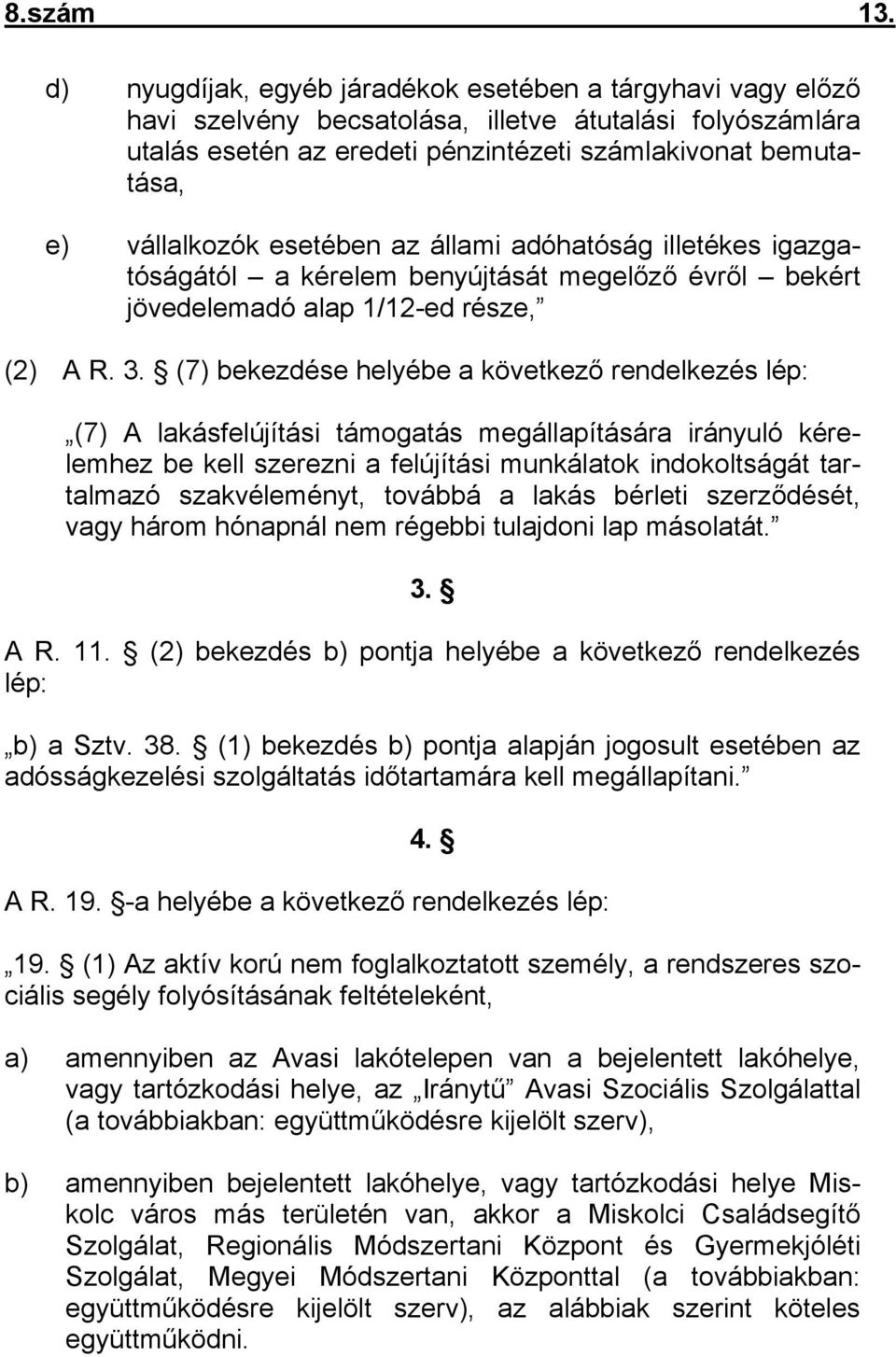 esetében az állami adóhatóság illetékes igazgatóságától a kérelem benyújtását megelőző évről bekért jövedelemadó alap 1/12-ed része, (2) A R. 3.