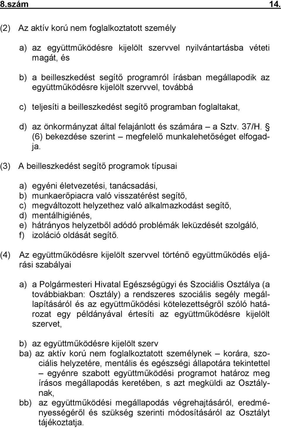 kijelölt szervvel, továbbá c) teljesíti a beilleszkedést segítő programban foglaltakat, d) az önkormányzat által felajánlott és számára a Sztv. 37/H.