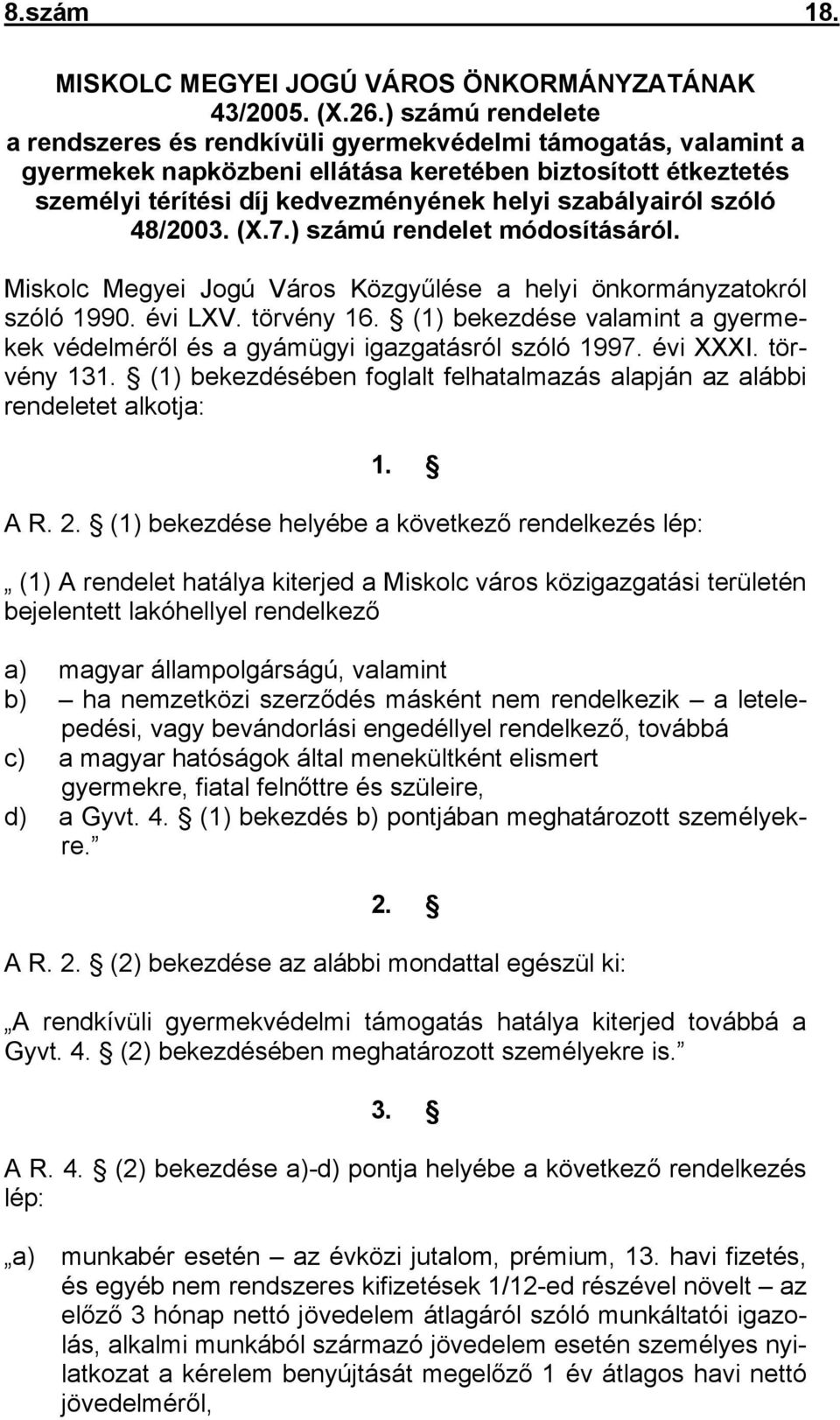 szabályairól szóló 48/2003. (X.7.) számú rendelet módosításáról. Miskolc Megyei Jogú Város Közgyűlése a helyi önkormányzatokról szóló 1990. évi LXV. törvény 16.