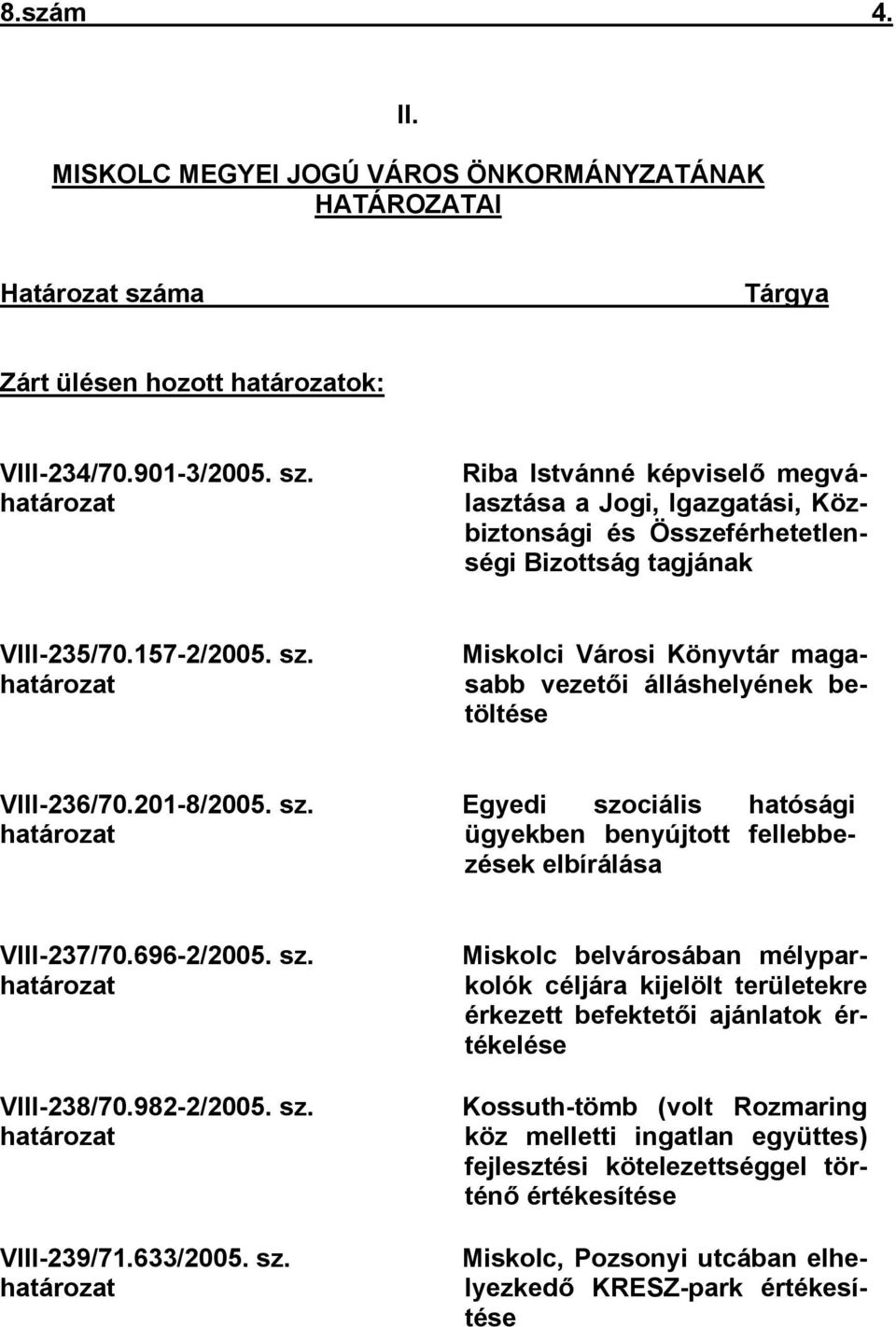 határozat Riba Istvánné képviselő megválasztása a Jogi, Igazgatási, Közbiztonsági és Összeférhetetlenségi Bizottság tagjának VIII-235/70.157-2/2005. sz.