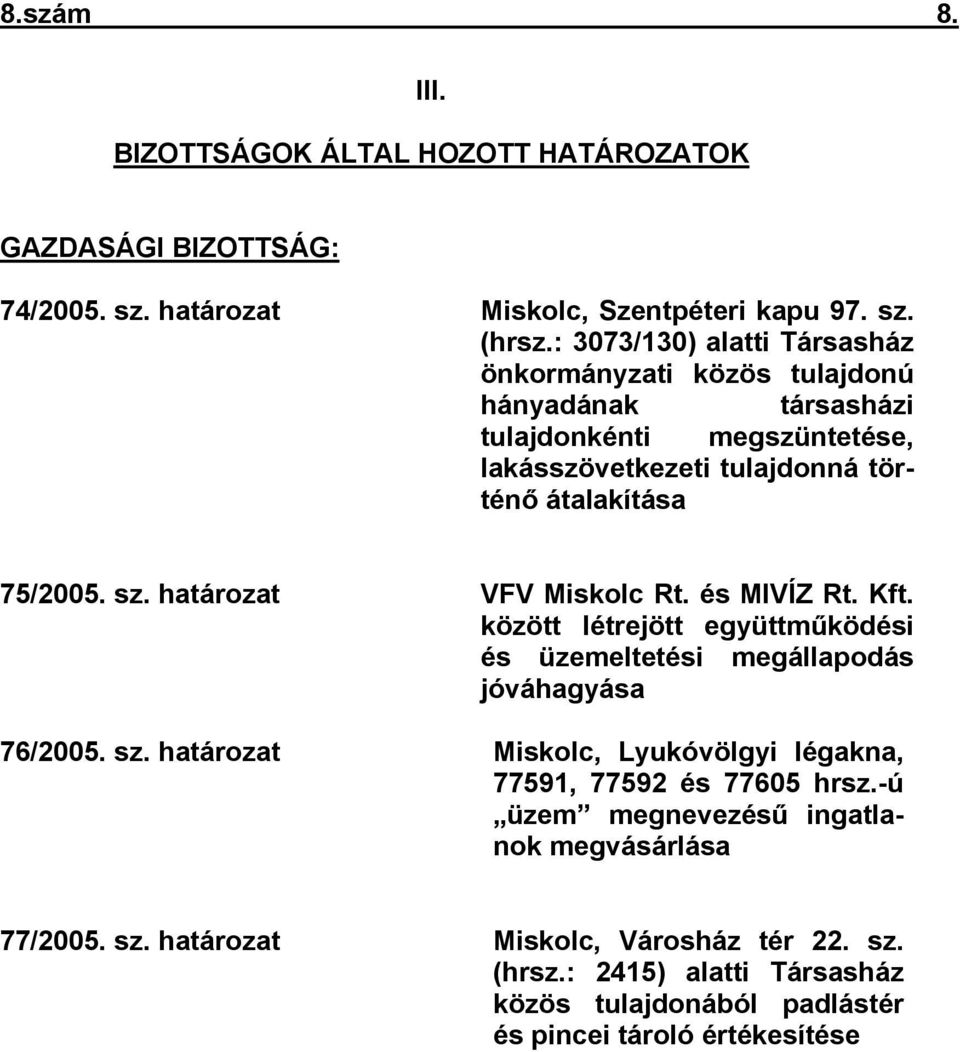 határozat VFV Miskolc Rt. és MIVÍZ Rt. Kft. között létrejött együttműködési és üzemeltetési megállapodás jóváhagyása 76/2005. sz.