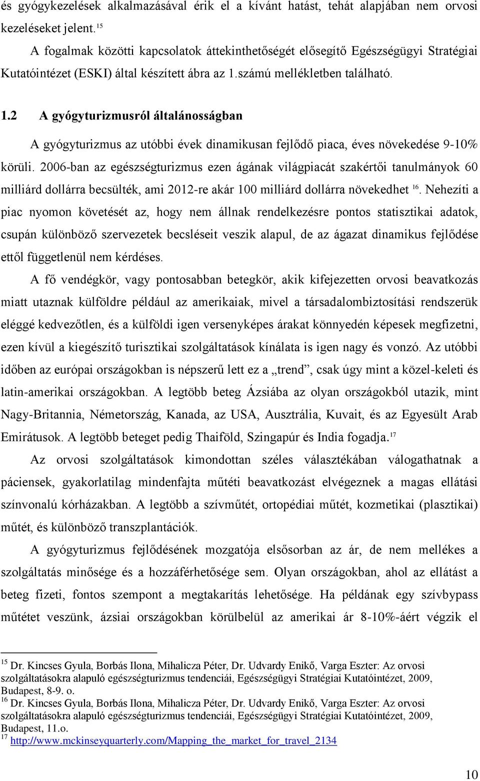 számú mellékletben található. 1.2 A gyógyturizmusról általánosságban A gyógyturizmus az utóbbi évek dinamikusan fejlődő piaca, éves növekedése 9-10% körüli.